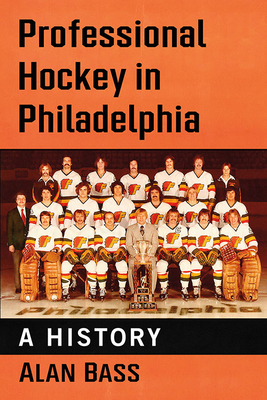 Professional Hockey in Philadelphia: A History - Bass, Alan