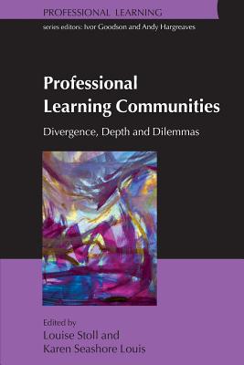 Professional Learning Communities: Divergence, Depth and Dilemmas - Stoll, Louise, Professor, and Louis, Karen Seashore, Dr.