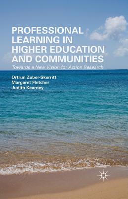 Professional Learning in Higher Education and Communities: Towards a New Vision for Action Research - Zuber-Skerritt, O, and Fletcher, M, and Kearney, J
