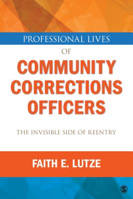 Professional Lives of Community Corrections Officers: The Invisible Side of Reentry - Lutze, Faith E.