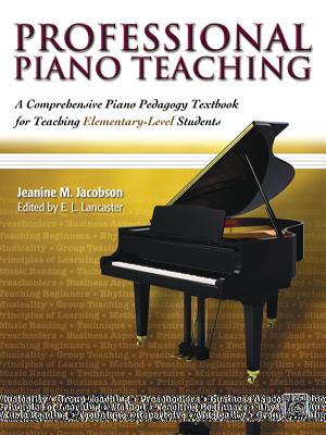 Professional Piano Teaching, Vol 1: A Comprehensive Piano Pedagogy Textbook for Teaching Elementary-Level Students - Jacobson, Jeanine M, and Lancaster, E L