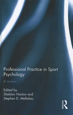 Professional Practice in Sport Psychology: A review - Hanton, Sheldon (Editor), and Mellalieu, Stephen (Editor)