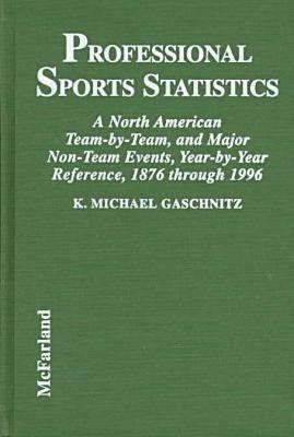 Professional Sports Statistics: A North American Team-By-Team, and Major Non-Team Events, Year-By-Year Reference, 1876 Through 1996 - Gaschnitz, K Michael