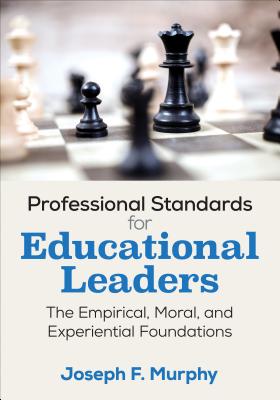 Professional Standards for Educational Leaders: The Empirical, Moral, and Experiential Foundations - Murphy, Joseph F