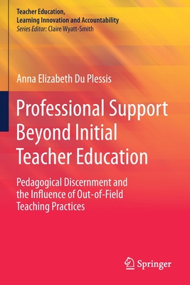 Professional Support Beyond Initial Teacher Education: Pedagogical Discernment and the Influence of Out-Of-Field Teaching Practices - Du Plessis, Anna Elizabeth