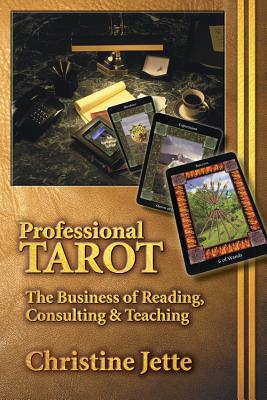 Professional Tarot: The Business of Reading, Consulting & Teaching - Jette, Christine