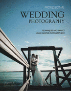 Professional Wedding Photography: Techniques and Images from Master Photographers