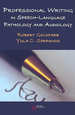 Professional Writing in Speech-Language Pathology and Audiology - Goldfarb, Robert, and Serpanos, Yula Cherpelis