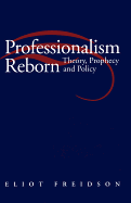 Professionalism Reborn: Theory, Prophecy and Policy - Freidson, Eliot