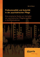 Professionalitt und Autoritt in der psychiatrischen Pflege: Eine empirische Studie zum Verhalten von psychiatrischen Pflegefachkrften in Konfliktsituationen