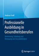 Professionelle Ausbildung in Gesundheitsberufen: Gewinnung, Schulung Und Betreuung Von Auszubildenden