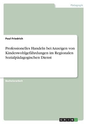 Professionelles Handeln bei Anzeigen von Kindeswohlgef?hrdungen im Regionalen Sozialp?dagogischen Dienst - Friedrich, Paul