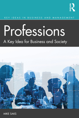 Professions: A Key Idea for Business and Society - Saks, Mike