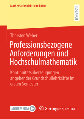 Professionsbezogene Anforderungen und Hochschulmathematik: Kontinuit?ts?berzeugungen angehender Grundschullehrkr?fte im ersten Semester - Weber, Thorsten