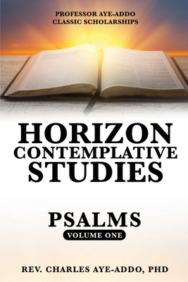 Professor Aye-Addo Classic Scholarships Horizon Contemplative Studies: Psalms Volume One - Aye-Addo, Charles, Rev., PhD