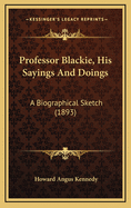 Professor Blackie, His Sayings and Doings: A Biographical Sketch (1893)