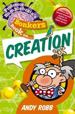 Professor Bumblebrain's Bonkers Book on Creation - Robb, Andy