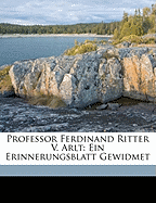 Professor Ferdinand Ritter V. Arlt: Ein Erinnerungsblatt Gewidmet