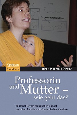 Professorin Und Mutter - Wie Geht Das?: 28 Berichte Vom Alltaglichen Spagat Zwischen Familie Und Akademischer Karriere - Piechulla, Birgit