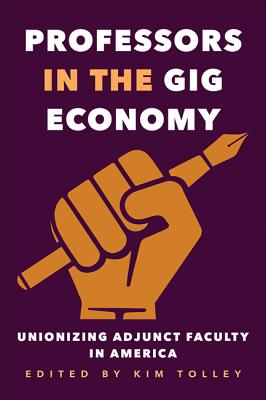 Professors in the Gig Economy: Unionizing Adjunct Faculty in America - Tolley, Kim (Editor)