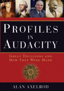 Profiles in Audacity: Great Decisions and How They Were Made - Axelrod, Alan, PH.D.