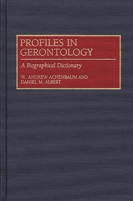 Profiles in Gerontology: A Biographical Dictionary - Achenbaum, W Andrew, PhD, and Albert, Daniel M, MD, MS
