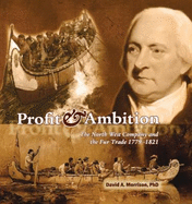 Profit & Ambition: The North West Company and the Fur Trade 1779-1821