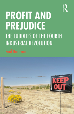 Profit and Prejudice: The Luddites of the Fourth Industrial Revolution - Donovan, Paul