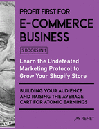 Profit First for E-Commerce Business [5 Books in 1]: Learn the Undefeated Marketing Protocol to Grow Your Shopify Store, Building Your Audience and Raising the Average Cart for Atomic Earnings