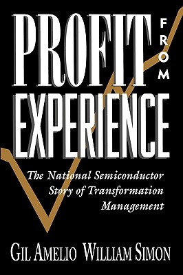 Profit from Experience: The National Semiconductor Story of Transformation Management - Amelio, Gil, and Simon, William L