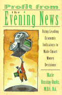 Profit from the Evening News: Using Leading Economic Indicators to Make Smart Money Decisions