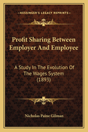 Profit Sharing Between Employer and Employee: A Study in the Evolution of the Wages System