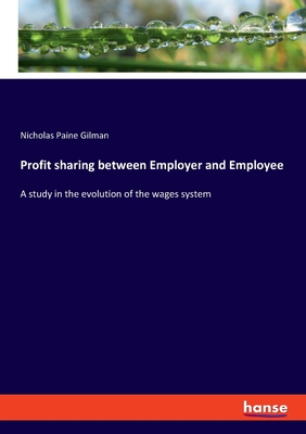 Profit sharing between Employer and Employee: A study in the evolution of the wages system - Gilman, Nicholas Paine