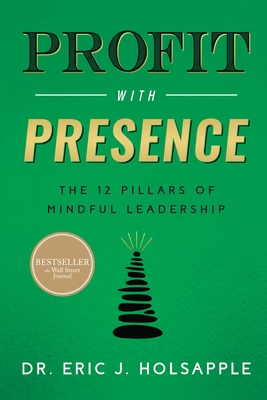 Profit with Presence: The Twelve Pillars of Mindful Leadership - Holsapple, Eric J, Dr.