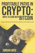 Profitable Paths in Crypto: Ways to Earn with Bitcoin: Expert Techniques for Building Wealth with Digital Assets
