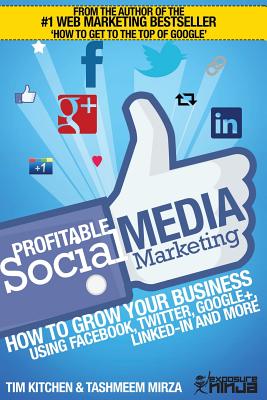 Profitable Social Media Marketing: How to Grow Your Business Using Facebook, Twitter, Google+, Linkedin and More - Kitchen, Tim, and Mirza, Tashmeem