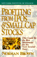 Profiting from IPO's and Small Cap Stocks: This Could Be the Best Investment for the Next Several Years - Brown, Norman H