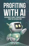 Profiting with AI: A Beginner's Guide to Making Money from the AI Revolution