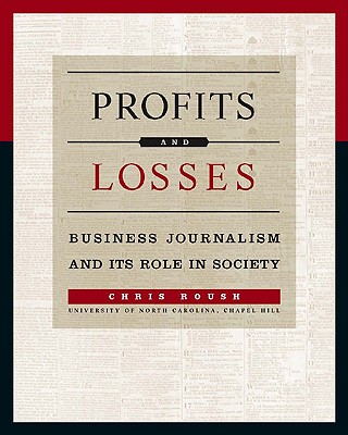 Profits and Losses: Business Journalism and Its Role in Society - Roush, Chris