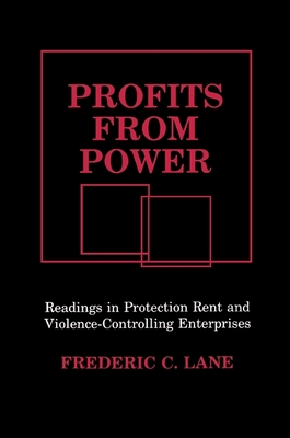 Profits from Power: Readings in Protection Rent and Violence-Controlling Enterprises - Lane, Frederick C