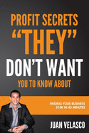 Profits Secrets THEY Don't Want You To Know About: Finding Your Business $10,000 in 45 Minutes