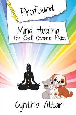 Profound Mind Healing for Self, Others, Pets - Attar, Cynthia