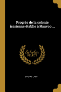 Progrs de la colonie icarienne tablie  Nauvoo ...