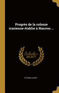 Progrs de la colonie icarienne tablie  Nauvoo ...