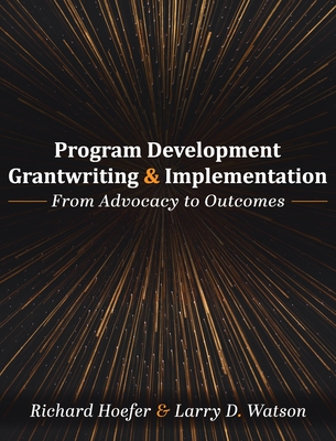 Program Development, Grantwriting, and Implementation: From Advocacy to Outcomes - Hoefer, Richard, and Watson, Larry D