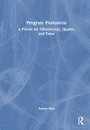 Program Evaluation: A Primer for Effectiveness, Quality, and Value