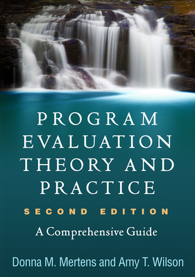 Program Evaluation Theory and Practice: A Comprehensive Guide - Mertens, Donna M, PhD, and Wilson, Amy T, PhD