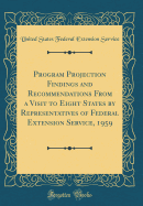 Program Projection Findings and Recommendations from a Visit to Eight States by Representatives of Federal Extension Service, 1959 (Classic Reprint)