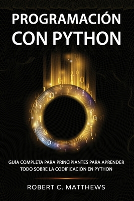 Programaci?n con Python: Gu?a completa para principiantes para aprender todo sobre la codificaci?n en Python - Matthews, Robert C