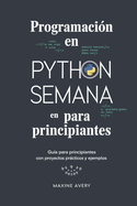 Programaci?n en Python en una Semana para Principiantes: Gu?a Para Principiantes Con Proyectos Prcticos Y Ejemplos